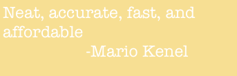 Neat, accurate, fast, and 
affordable  
                    -Mario Kenel

_

